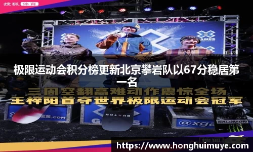 极限运动会积分榜更新北京攀岩队以67分稳居第一名