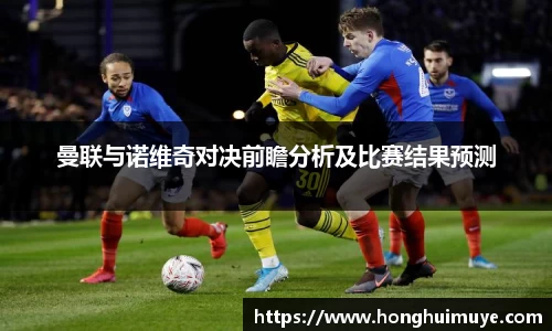 曼联与诺维奇对决前瞻分析及比赛结果预测