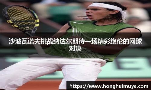 沙波瓦诺夫挑战纳达尔期待一场精彩绝伦的网球对决