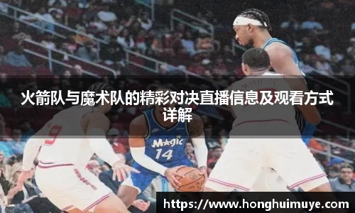 火箭队与魔术队的精彩对决直播信息及观看方式详解