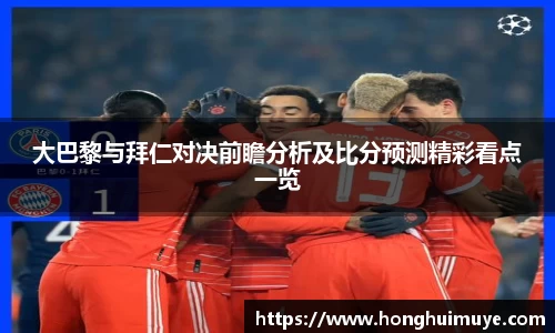 大巴黎与拜仁对决前瞻分析及比分预测精彩看点一览